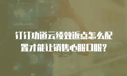 钉钉功道云绩效返点怎么配置才能让销售心服口服？