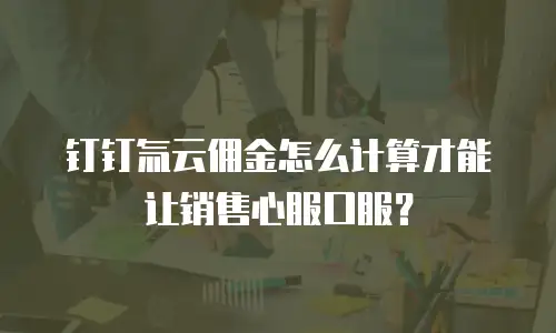 钉钉氚云佣金怎么计算才能让销售心服口服？