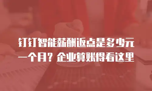 钉钉智能薪酬返点是多少元一个月？企业算账得看这里