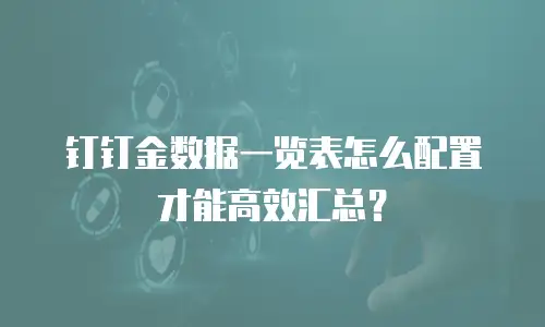 钉钉金数据一览表怎么配置才能高效汇总？