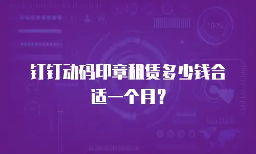 钉钉动码印章租赁多少钱合适一个月？