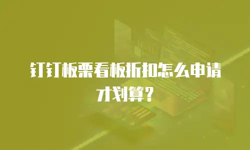 钉钉板栗看板折扣怎么申请才划算？