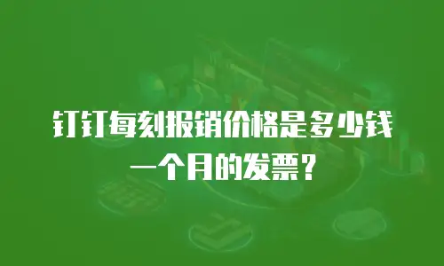 钉钉每刻报销价格是多少钱一个月的发票？