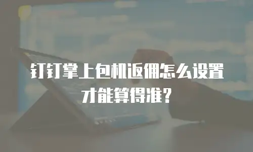 钉钉掌上包机返佣怎么设置才能算得准？