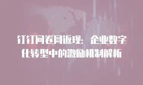 钉钉问卷网返现：企业数字化转型中的激励机制解析