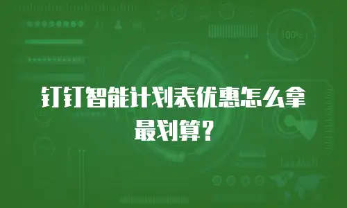 钉钉智能计划表优惠怎么拿最划算？