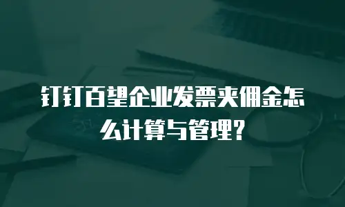 钉钉百望企业发票夹佣金怎么计算与管理？