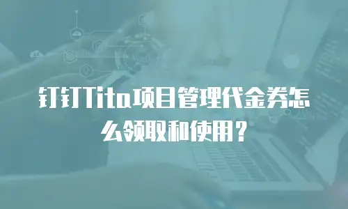 钉钉Tita项目管理代金券怎么领取和使用？
