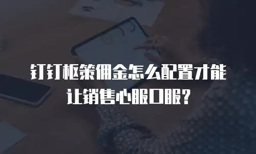 钉钉枢策佣金怎么配置才能让销售心服口服？