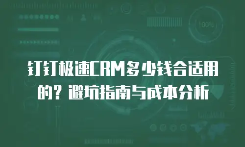 钉钉极速CRM多少钱合适用的？避坑指南与成本分析