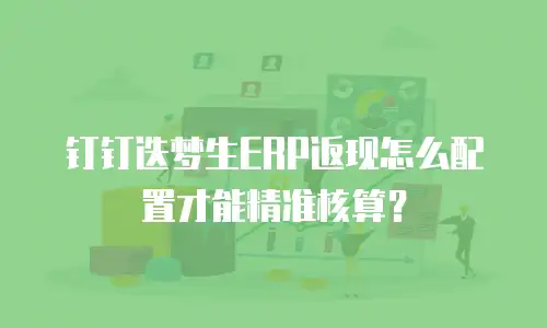 钉钉迭梦生ERP返现怎么配置才能精准核算？