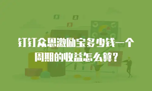 钉钉众恩激励宝多少钱一个周期的收益怎么算？