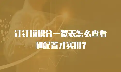 钉钉悦积分一览表怎么查看和配置才实用？