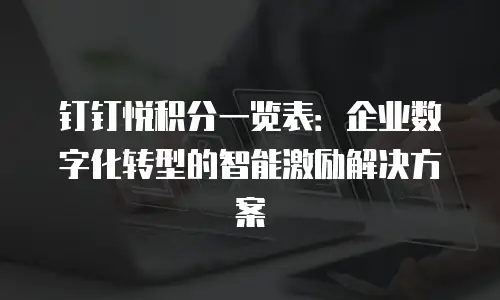 钉钉悦积分一览表：企业数字化转型的智能激励解决方案