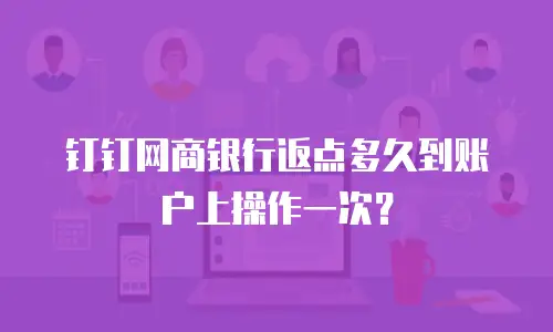 钉钉网商银行返点多久到账户上操作一次？