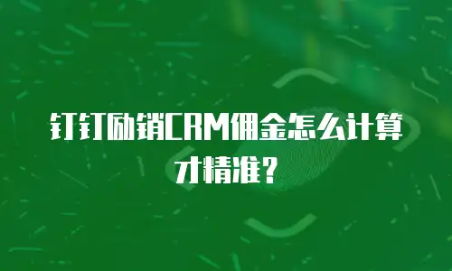 钉钉励销CRM佣金怎么计算才精准？