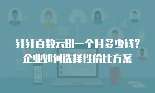 钉钉百数云BI一个月多少钱？企业如何选择性价比方案