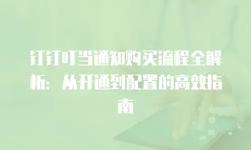 钉钉叮当通知购买流程全解析：从开通到配置的高效指南