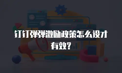 钉钉弹弹激励政策怎么设才有效？