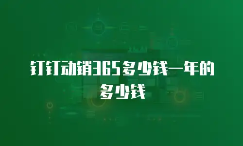 钉钉动销365多少钱一年的多少钱