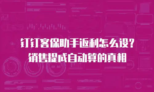 钉钉客保助手返利怎么设？销售提成自动算的真相
