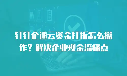 钉钉企速云资金打折怎么操作？解决企业现金流痛点