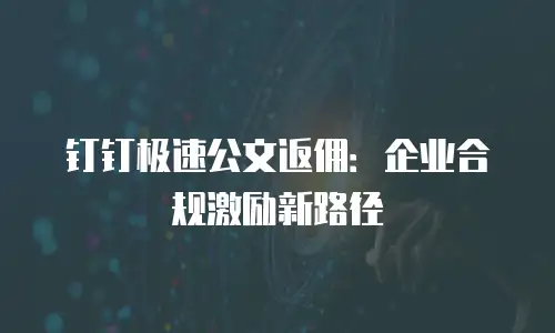 钉钉极速公文返佣：企业合规激励新路径