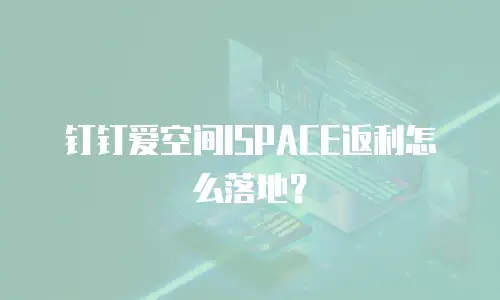 钉钉爱空间ISPACE返利怎么落地？