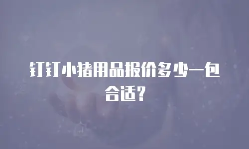 钉钉小猪用品报价多少一包合适？