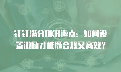 钉钉满分OKR返点：如何设置激励才能既合规又高效？