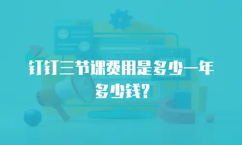 钉钉三节课费用是多少一年多少钱？