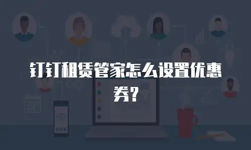 钉钉租赁管家怎么设置优惠券？
