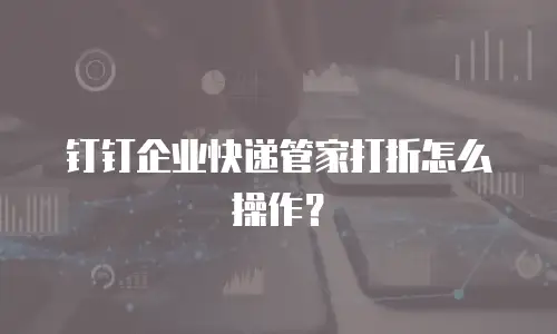 钉钉企业快递管家打折怎么操作？