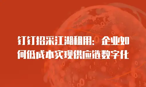 钉钉招采江湖租用：企业如何低成本实现供应链数字化