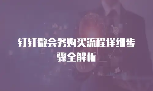 钉钉微会务购买流程详细步骤全解析