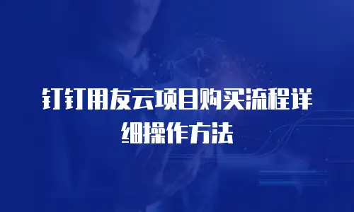 钉钉用友云项目购买流程详细操作方法