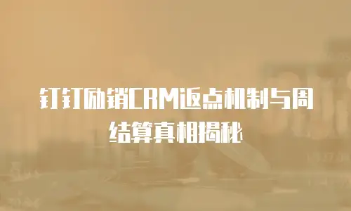 钉钉励销CRM返点机制与周结算真相揭秘