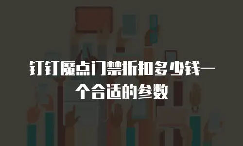 钉钉魔点门禁折扣多少钱一个合适的参数