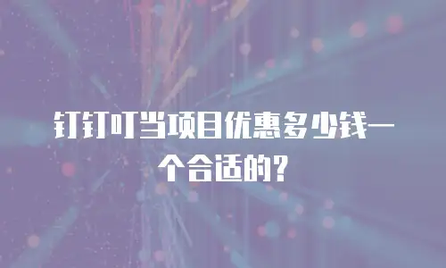 钉钉叮当项目优惠多少钱一个合适的？