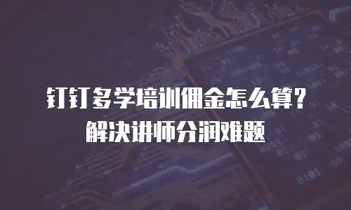 钉钉多学培训佣金怎么算？解决讲师分润难题