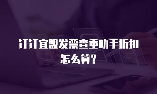 钉钉宜盟发票查重助手折扣怎么算？