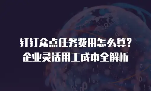 钉钉众点任务费用怎么算？企业灵活用工成本全解析