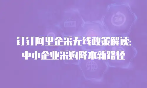 钉钉阿里企采无线政策解读：中小企业采购降本新路径