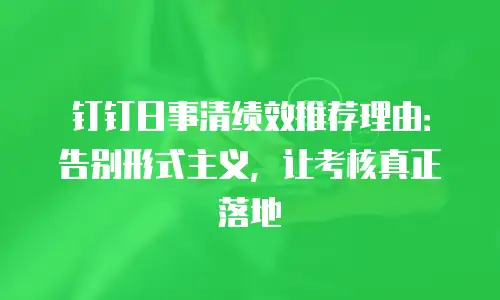 钉钉日事清绩效推荐理由：告别形式主义，让考核真正落地