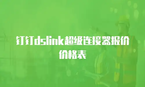 钉钉dslink超级连接器报价价格表