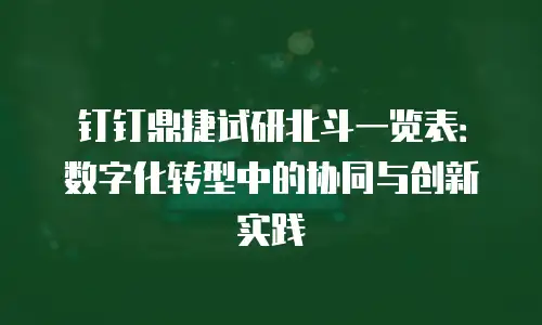 钉钉鼎捷试研北斗一览表：数字化转型中的协同与创新实践