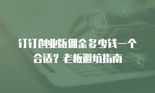 钉钉创业版佣金多少钱一个合适？老板避坑指南