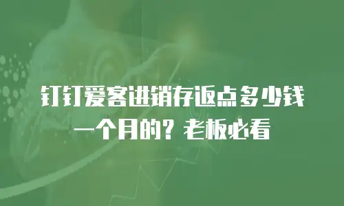 钉钉爱客进销存返点多少钱一个月的？老板必看
