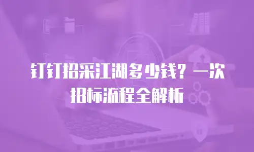 钉钉招采江湖多少钱？一次招标流程全解析