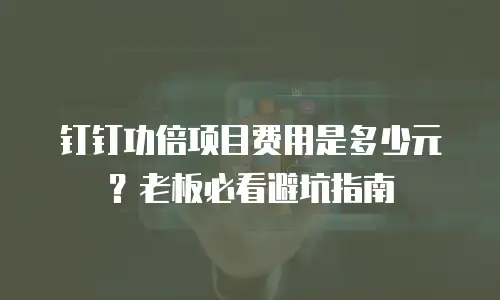 钉钉功倍项目费用是多少元？老板必看避坑指南